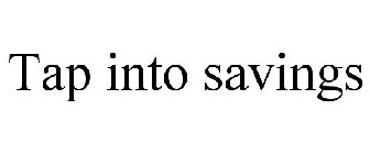 TAP INTO SAVINGS