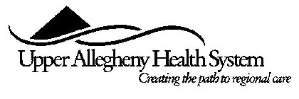 UPPER ALLEGHENY HEALTH SYSTEM CREATING THE PATH TO REGIONAL CARE