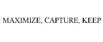 MAXIMIZE, CAPTURE, KEEP