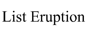 LIST ERUPTION