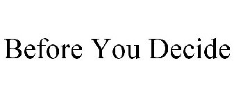BEFORE YOU DECIDE