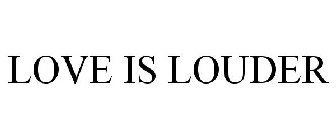 LOVE IS LOUDER