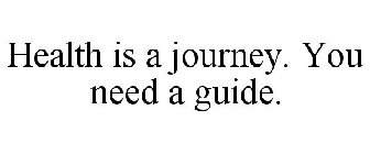 HEALTH IS A JOURNEY. YOU NEED A GUIDE.