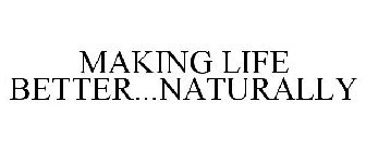 MAKING LIFE BETTER...NATURALLY