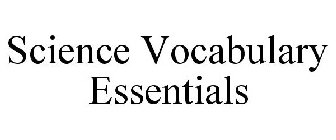 SCIENCE VOCABULARY ESSENTIALS