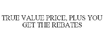 TRUE VALUE PRICE, PLUS YOU GET THE REBATES