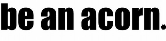 BE AN ACORN.