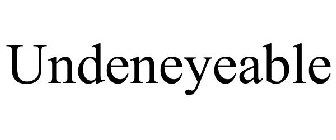 UNDENEYEABLE