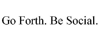 GO FORTH. BE SOCIAL.