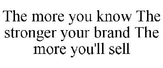 THE MORE YOU KNOW THE STRONGER YOUR BRAND THE MORE YOU'LL SELL