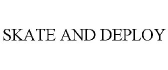SKATE AND DEPLOY