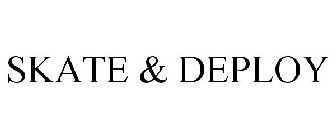 SKATE & DEPLOY