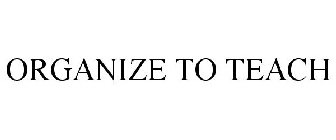 ORGANIZE TO TEACH