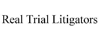 REAL TRIAL LITIGATORS