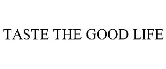 TASTE THE GOOD LIFE