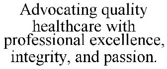 ADVOCATING QUALITY HEALTHCARE WITH PROFESSIONAL EXCELLENCE, INTEGRITY, AND PASSION.