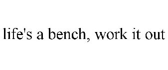 LIFE'S A BENCH, WORK IT OUT