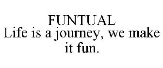 FUNTUAL LIFE IS A JOURNEY, WE MAKE IT FUN.