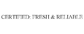 CERTIFIED: FRESH & RELIABLE