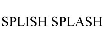 SPLISH SPLASH
