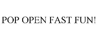 POP OPEN FAST FUN!