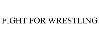 FIGHT FOR WRESTLING