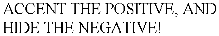 ACCENT THE POSITIVE, AND HIDE THE NEGATIVE!