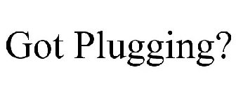 GOT PLUGGING?