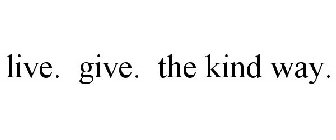 LIVE. GIVE. THE KIND WAY.