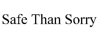 SAFE THAN SORRY