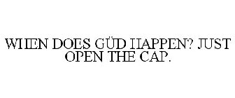 WHEN DOES GÜD HAPPEN? JUST OPEN THE CAP.