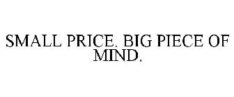 SMALL PRICE. BIG PIECE OF MIND.