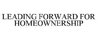 LEADING FORWARD FOR HOMEOWNERSHIP