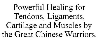 POWERFUL HEALING FOR TENDONS, LIGAMENTS, CARTILAGE AND MUSCLES BY THE GREAT CHINESE WARRIORS.