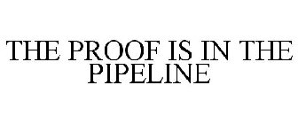 THE PROOF IS IN THE PIPELINE