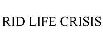 RID LIFE CRISIS