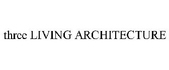 THREE LIVING ARCHITECTURE