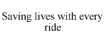 SAVING LIVES WITH EVERY RIDE
