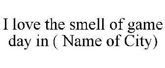 I LOVE THE SMELL OF GAME DAY IN ( NAME OF CITY)