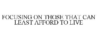 FOCUSING ON THOSE THAT CAN LEAST AFFORD TO LIVE