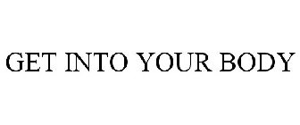GET INTO YOUR BODY