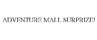 ADVENTURE MALL SURPRIZE!