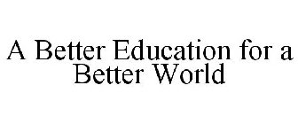 A BETTER EDUCATION FOR A BETTER WORLD