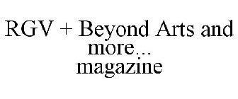 RGV + BEYOND ARTS AND MORE... MAGAZINE