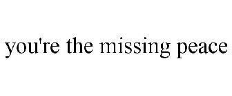 YOU'RE THE MISSING PEACE