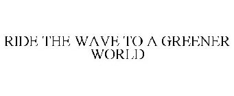RIDE THE WAVE TO A GREENER WORLD