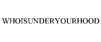 WHOISUNDERYOURHOOD