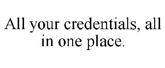 ALL YOUR CREDENTIALS. ALL IN ONE PLACE.