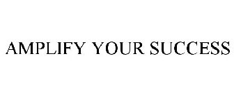 AMPLIFY YOUR SUCCESS