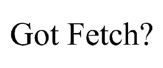 GOT FETCH?